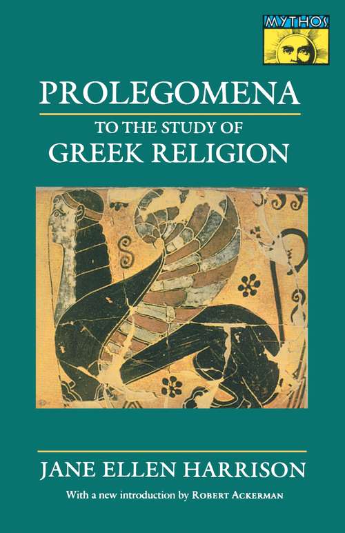 Prolegomena to the Study of Greek Religion (Mythos: The Princeton/Bollingen Series in World Mythology #142)