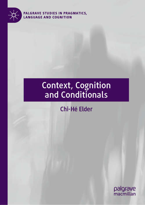 Context, Cognition and Conditionals (Palgrave Studies in Pragmatics, Language and Cognition)