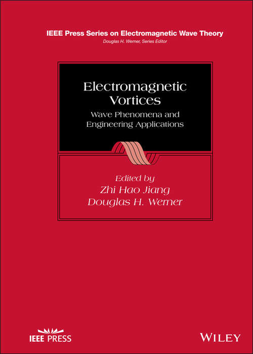 Electromagnetic Vortices: Wave Phenomena and Engineering Applications (IEEE Press Series on Electromagnetic Wave Theory)