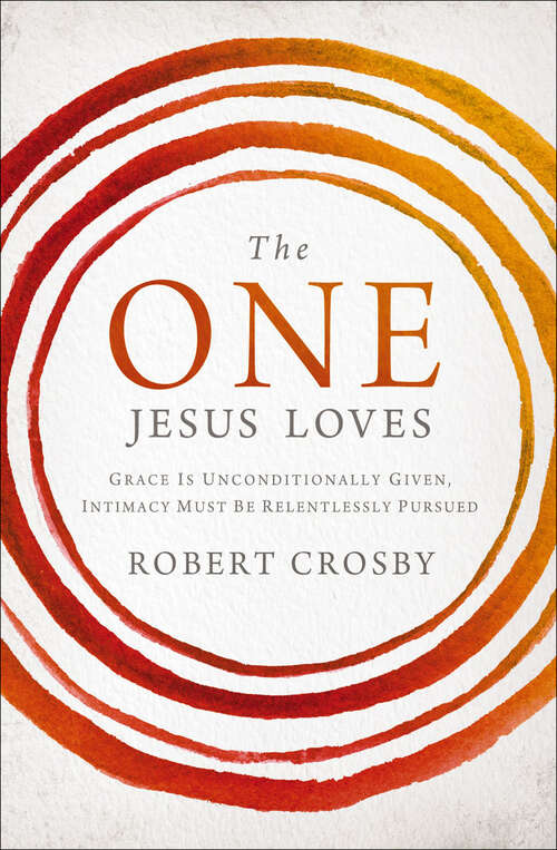 Book cover of The One Jesus Loves: Grace Is Unconditionally Given, Intimacy Must Be Relentlessly Pursued