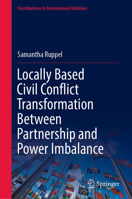 Book cover of Locally Based Civil Conflict Transformation Between Partnership and Power Imbalance (Contributions to International Relations)