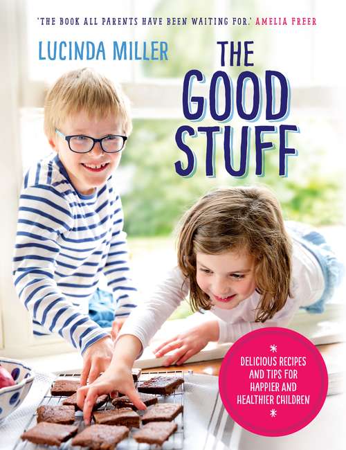 Book cover of The Good Stuff: Delicious recipes and tips for happier and healthier children