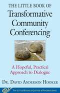 The Little Book of Transformative Community Conferencing: A Hopeful, Practical Approach to Dialogue