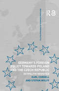 Germany's Foreign Policy Towards Poland and the Czech Republic: Ostpolitik Revisited (Routledge Advances in European Politics #Vol. 28)