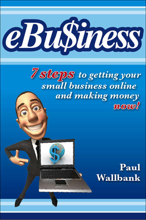 Book cover of Ebu$iness: 7 Steps To Get Your Small Business Online... And Making Money Now!