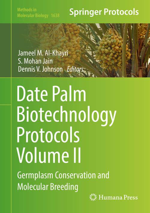Date Palm Biotechnology Protocols Volume II: Germplasm Conservation and Molecular Breeding (Methods in Molecular Biology #1638)