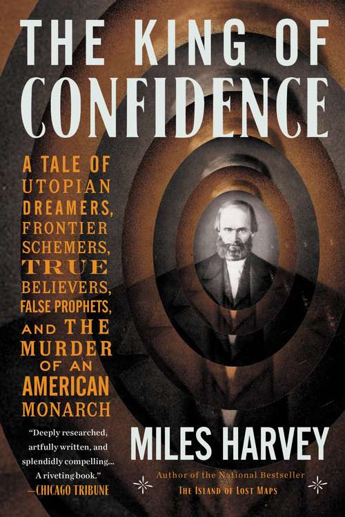 Book cover of The King of Confidence: A Tale of Utopian Dreamers, Frontier Schemers, True Believers, False Prophets, and the Murder of an American Monarch