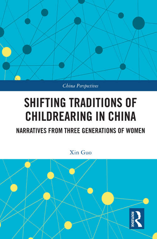 Shifting Traditions of Childrearing in China: Narratives from Three Generations of Women (China Perspectives)