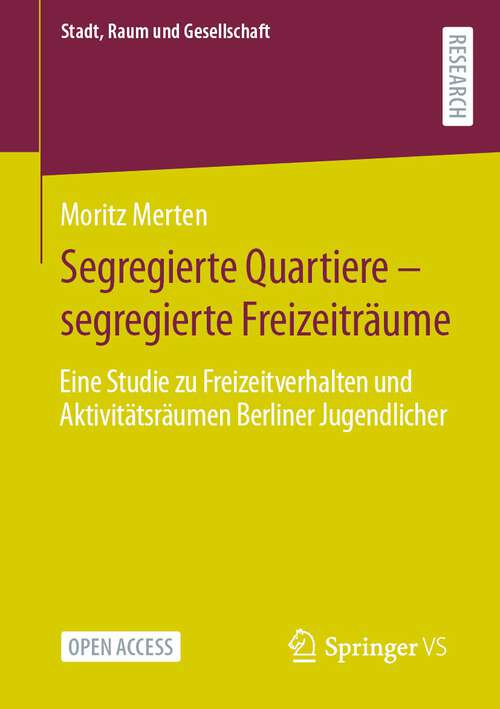 Book cover of Segregierte Quartiere – segregierte Freizeiträume: Eine Studie zu Freizeitverhalten und Aktivitätsräumen Berliner Jugendlicher (1. Aufl. 2024) (Stadt, Raum und Gesellschaft)