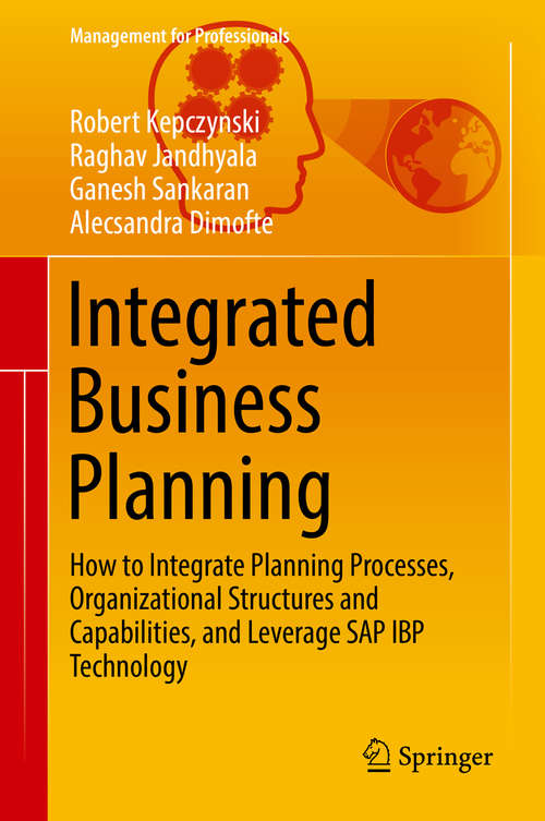 Book cover of Integrated Business Planning: How to Integrate Planning Processes, Organizational Structures and Capabilities, and Leverage SAP IBP Technology (Management For Professionals)