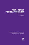 Faith after Foundationalism: Plantinga-rorty-lindbeck-berger-- Critiques And Alternatives (Routledge Library Editions: Philosophy of Religion)