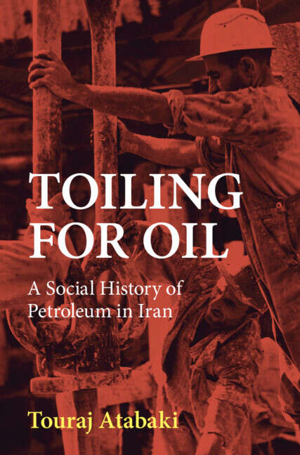 Book cover of Toiling for Oil: A Social History of Petroleum in Iran