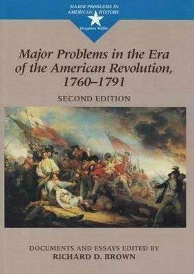 Major Problems in the Era of the American Revolution, 1760-1791: Documents and Essays (Second Edition)