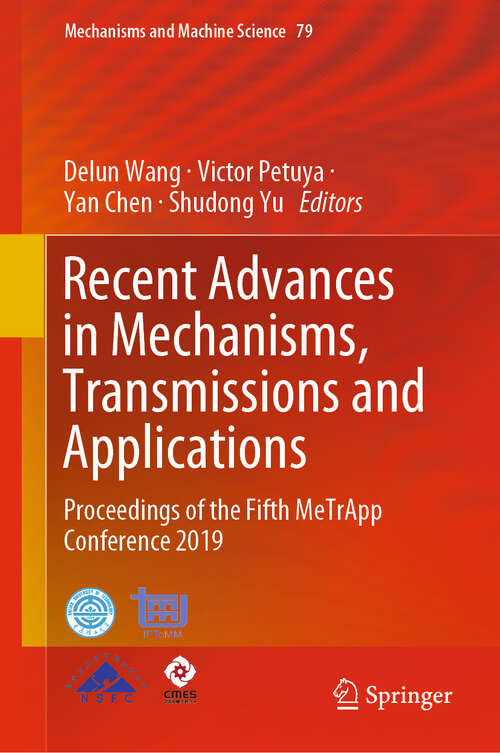 Recent Advances in Mechanisms, Transmissions and Applications: Proceedings of the Fifth MeTrApp Conference 2019 (Mechanisms and Machine Science #79)