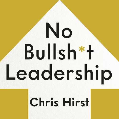 Book cover of No Bullsh*t Leadership: Why the World Needs More Everyday Leaders and Why That Leader Is You
