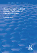 Class Formation and Civil Society: The Politics of Education in Africa (Routledge Revivals)