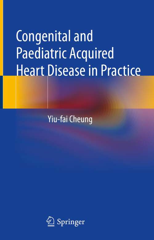 Book cover of Congenital and Paediatric Acquired Heart Disease in Practice (1st ed. 2023)