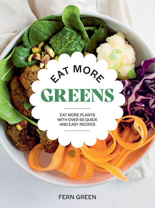 Book cover of Eat More Greens: Eat More Plants with Over 65 Quick and Easy Recipes