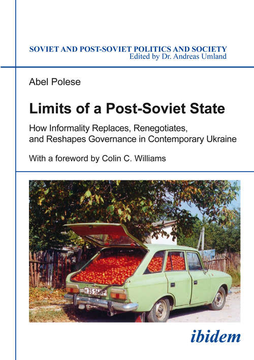 Limits of a Post-Soviet State: How Informality Replaces, Renegotiates, and Reshapes Governance in Contemporary Ukraine (Soviet and Post-Soviet Politics and Society #154)