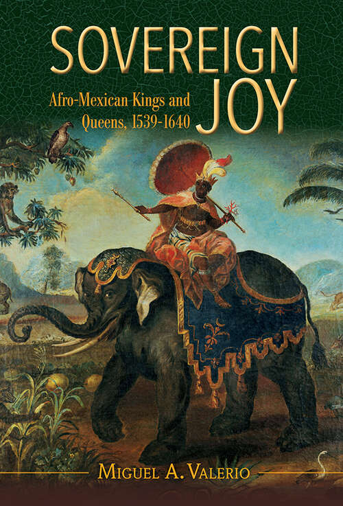 Book cover of Sovereign Joy: Afro-Mexican Kings and Queens, 1539-1640 (Afro-Latin America)