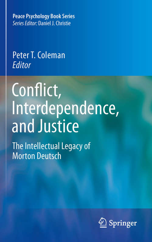 Conflict, Interdependence, and Justice: The Intellectual Legacy of Morton Deutsch (Peace Psychology Book Series)