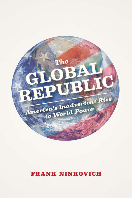 Book cover of The Global Republic: America's Inadvertent Rise to World Power