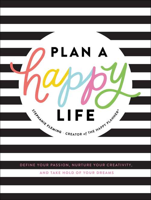 Book cover of Plan a Happy Life™: Define Your Passion, Nurture Your Creativity, and Take Hold of Your Dreams
