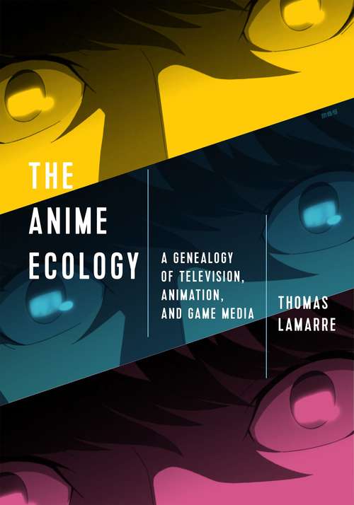 Book cover of The Anime Ecology: A Genealogy of Television, Animation, and Game Media