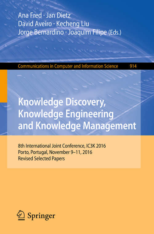 Knowledge Discovery, Knowledge Engineering and Knowledge Management: 8th International Joint Conference, IC3K 2016, Porto, Portugal, November 9–11, 2016, Revised Selected Papers (Communications in Computer and Information Science #914)