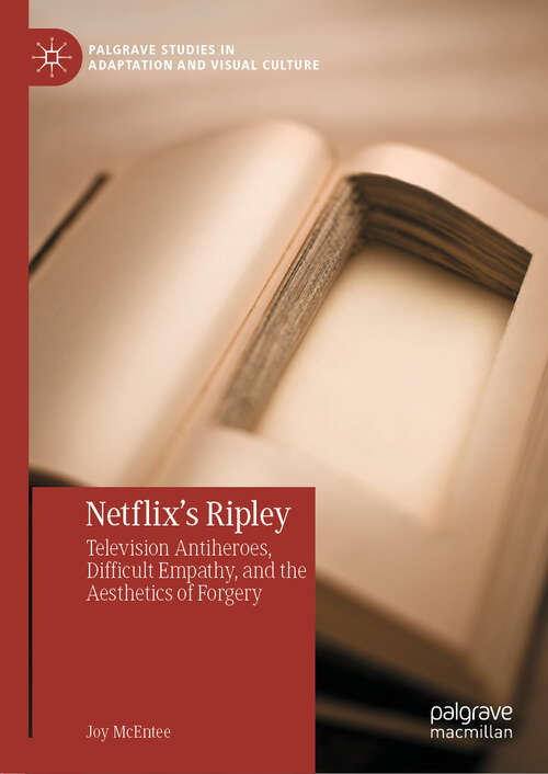 Book cover of Netflix's Ripley: Television Antiheroes, Difficult Empathy, and the Aesthetics of Forgery (Palgrave Studies in Adaptation and Visual Culture)