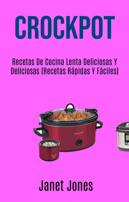 Crockpot (Recetas Rápidas Y Fáciles): Recetas Rápidas y Fáciles de Cocinar