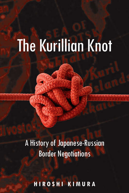 Book cover of The Kurillian Knot: A History of Japanese-Russian Border Negotiations