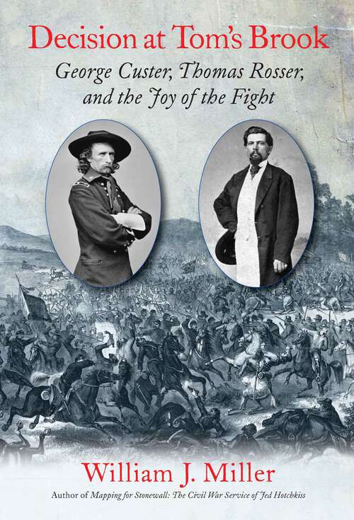 Decision at Tom’s Brook: George Custer, Tom Rosser, and the Joy of the Fight