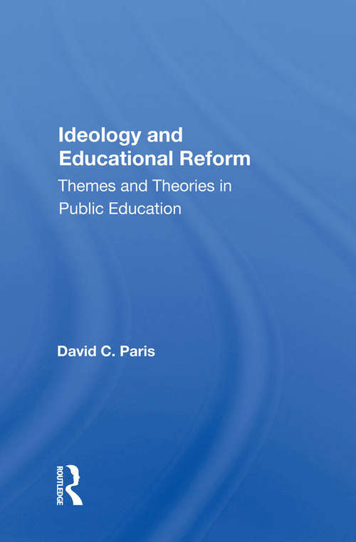 Ideology And Educational Reform: Themes And Theories In Public Education