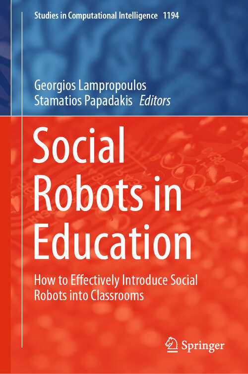 Book cover of Social Robots in Education: How to Effectively Introduce Social Robots into Classrooms (Studies in Computational Intelligence #1194)
