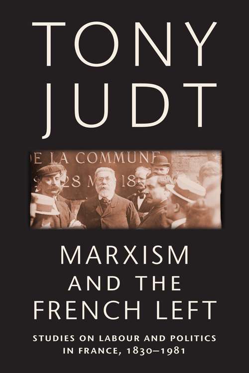 Book cover of Marxism and the French Left: Studies on Labour and Politics in France, 1830-1981