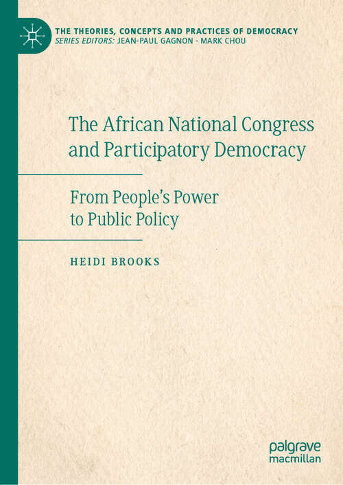 Book cover of The African National Congress and Participatory Democracy: From People's Power to Public Policy (1st ed. 2020) (The Theories, Concepts and Practices of Democracy)