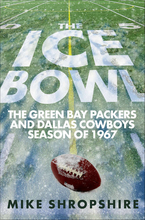 Book cover of The Ice Bowl: The Green Bay Packers and Dallas Cowboys Season of 1967