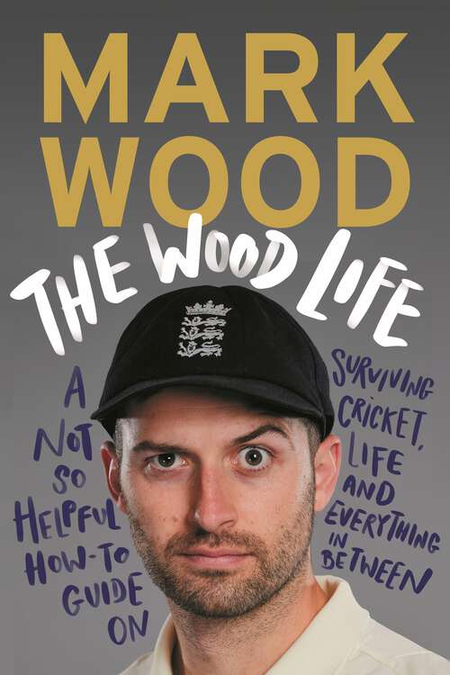 Book cover of The Wood Life: A Not so Helpful How-To Guide on Surviving Cricket, Life and Everything in Between