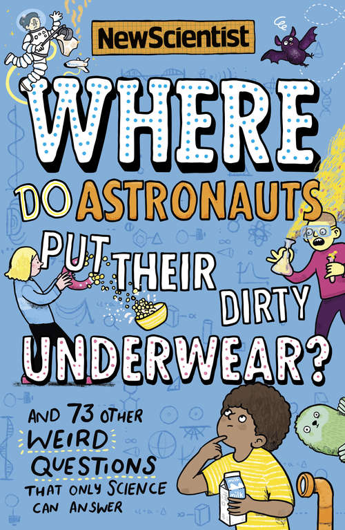 Book cover of Where Do Astronauts Put Their Dirty Underwear?: And 73 other weird questions that only science can answer