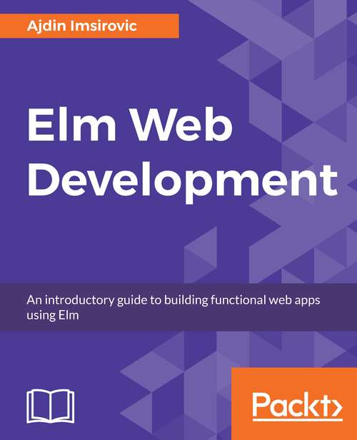 Book cover of Elm Web Development: An introductory guide to building functional web apps using Elm