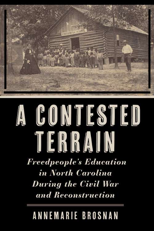 Book cover of A Contested Terrain: Freedpeople's Education in North Carolina During the Civil War and Reconstruction (1) (Reconstructing America)