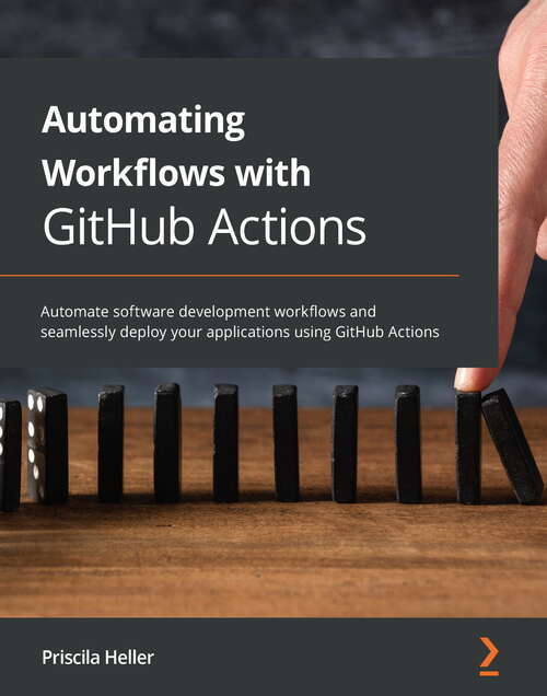 Book cover of Automating Workflows with GitHub Actions: Automate software development workflows and seamlessly deploy your applications using GitHub Actions