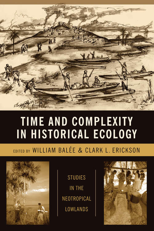 Time and Complexity in Historical Ecology: Studies in the Neotropical Lowlands (Historical Ecology Series)