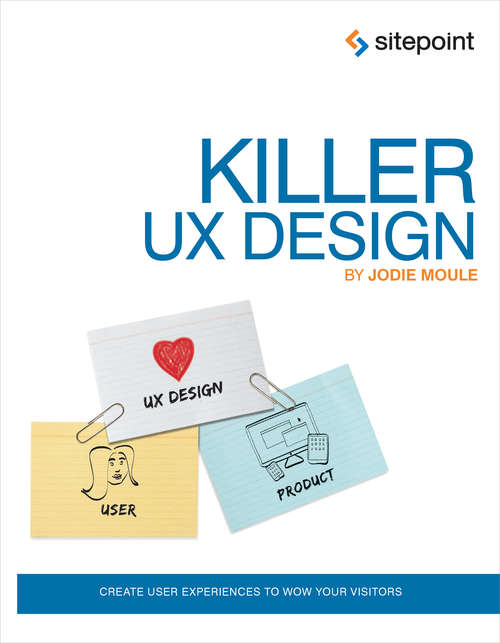 Book cover of Killer UX Design: Create User Experiences to Wow Your Visitors