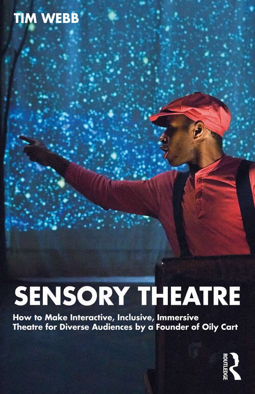Sensory Theatre: How to Make Interactive, Inclusive, Immersive Theatre for Diverse Audiences by a Founder of Oily Cart