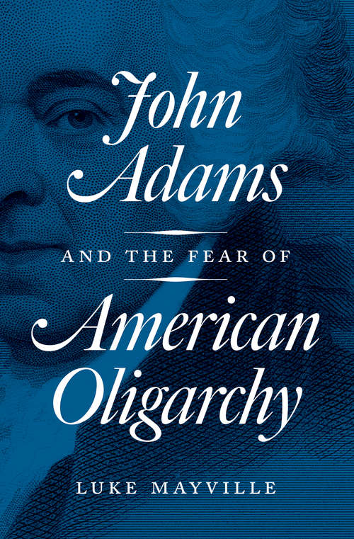 Book cover of John Adams and the Fear of American Oligarchy