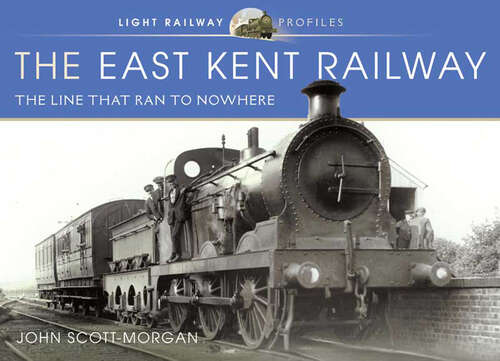 The East Kent Railway: The Line That Ran to Nowhere (Light Railway Profiles)