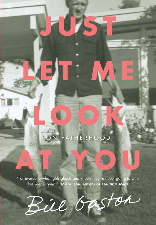 Book cover of Just Let Me Look at You: On Fatherhood