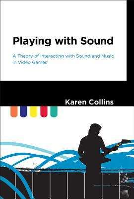 Book cover of Playing with Sound: A Theory of Interacting with Sound and Music in Video Games